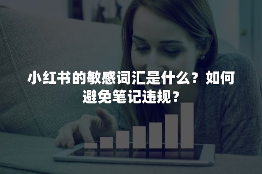 小红书的敏感词汇是什么？如何避免笔记违规？