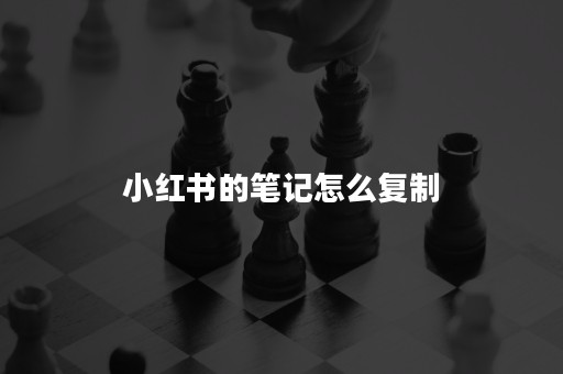 小红书的笔记怎么复制