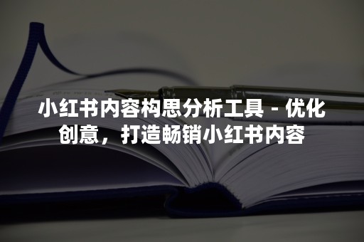 小红书内容构思分析工具 - 优化创意，打造畅销小红书内容