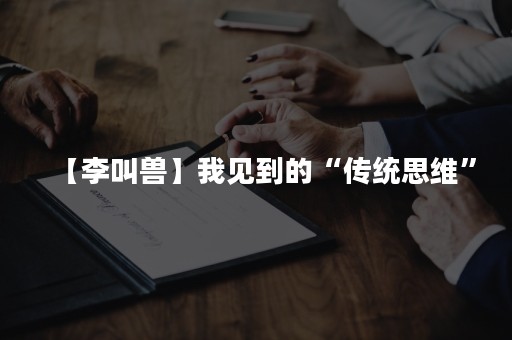 【李叫兽】我见到的“传统思维”