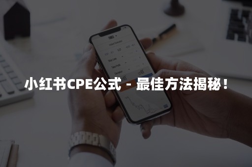 小红书CPE公式 - 最佳方法揭秘！