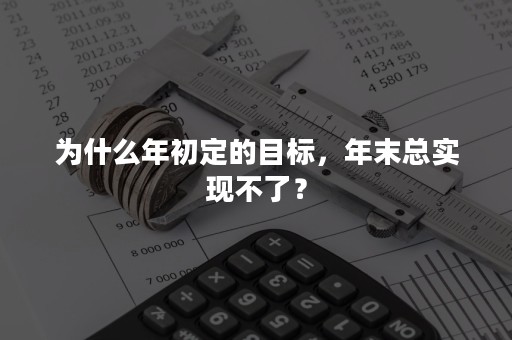 为什么年初定的目标，年末总实现不了？