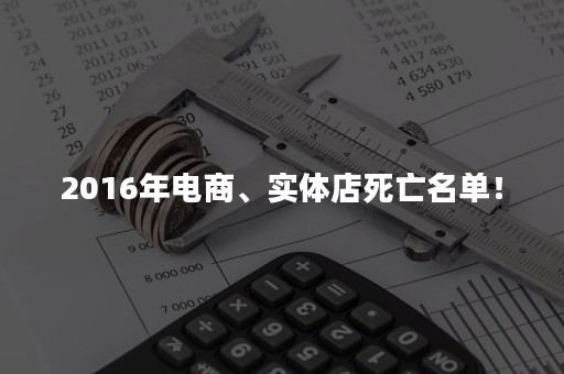 2016年电商、实体店死亡名单！