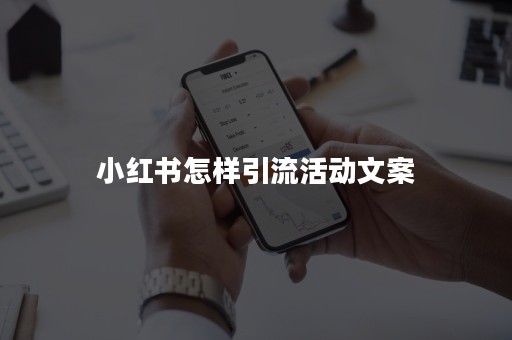 小红书怎样引流活动文案