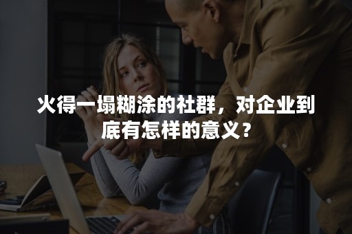 火得一塌糊涂的社群，对企业到底有怎样的意义？