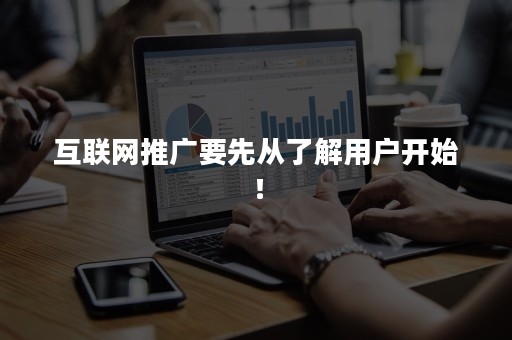 互联网推广要先从了解用户开始！