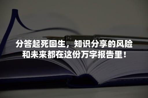 分答起死回生，知识分享的风险和未来都在这份万字报告里！