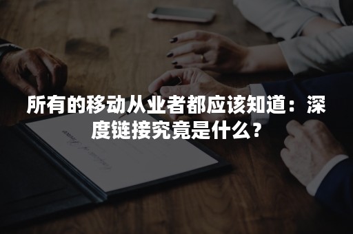 所有的移动从业者都应该知道：深度链接究竟是什么？