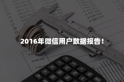 2016年微信用户数据报告！