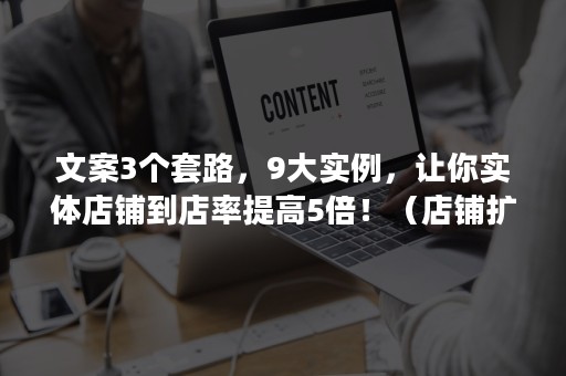 文案3个套路，9大实例，让你实体店铺到店率提高5倍！（店铺扩张文案）