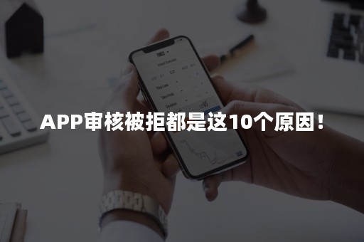 APP审核被拒都是这10个原因！