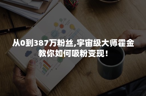 从0到387万粉丝,宇宙级大师霍金教你如何吸粉变现！