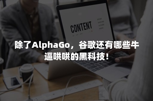 除了AlphaGo，谷歌还有哪些牛逼哄哄的黑科技！