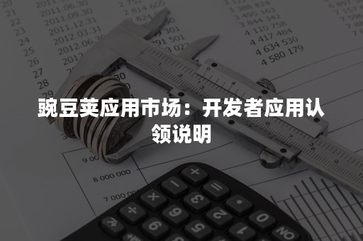 豌豆荚应用市场：开发者应用认领说明