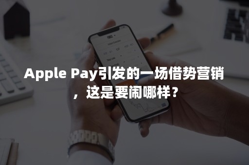 Apple Pay引发的一场借势营销，这是要闹哪样？