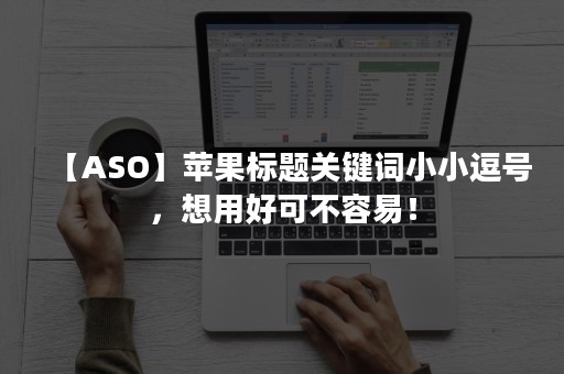 【ASO】苹果标题关键词小小逗号，想用好可不容易！