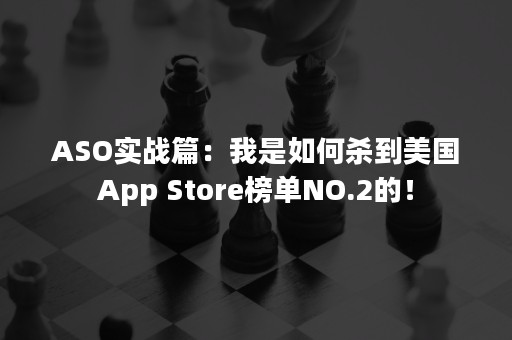 ASO实战篇：我是如何杀到美国App Store榜单NO.2的！