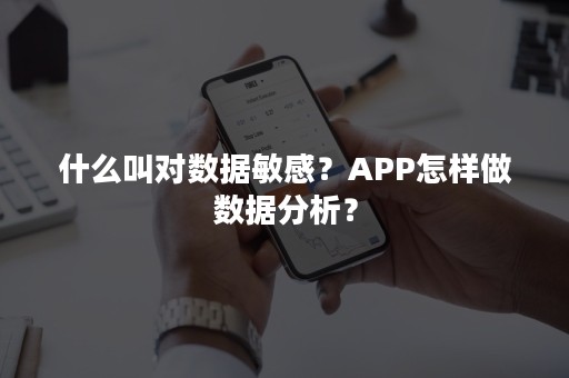 什么叫对数据敏感？APP怎样做数据分析？