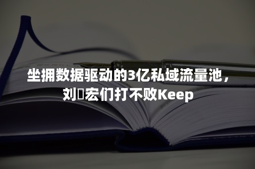 坐拥数据驱动的3亿私域流量池，刘畊宏们打不败Keep