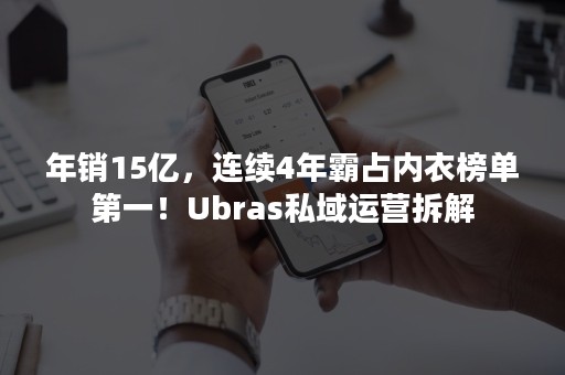 年销15亿，连续4年霸占内衣榜单第一！Ubras私域运营拆解