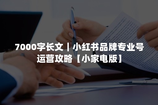 7000字长文｜小红书品牌专业号运营攻略【小家电版】