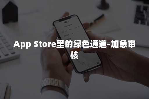 App Store里的绿色通道-加急审核