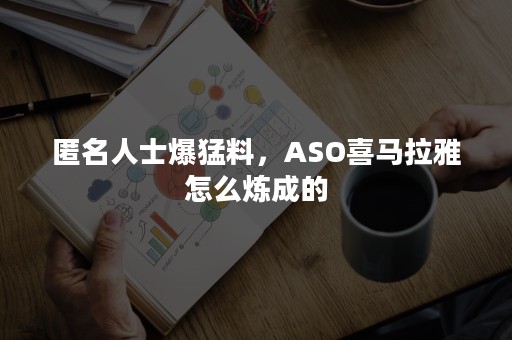 匿名人士爆猛料，ASO喜马拉雅怎么炼成的