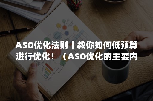 ASO优化法则｜教你如何低预算进行优化！（ASO优化的主要内容）