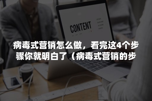 病毒式营销怎么做，看完这4个步骤你就明白了（病毒式营销的步骤）