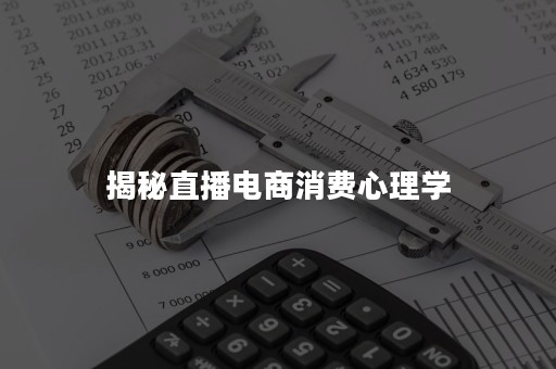 揭秘直播电商消费心理学