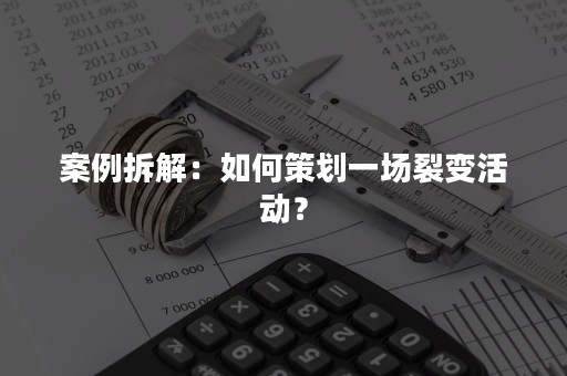 案例拆解：如何策划一场裂变活动？