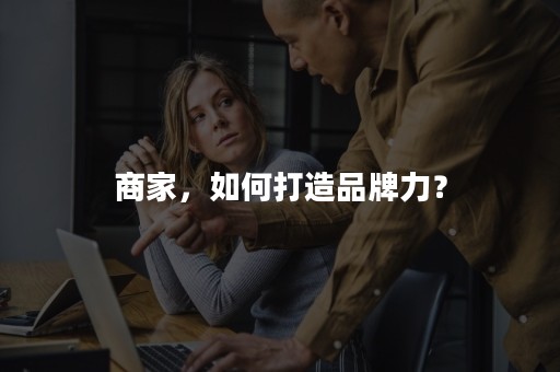 商家，如何打造品牌力？