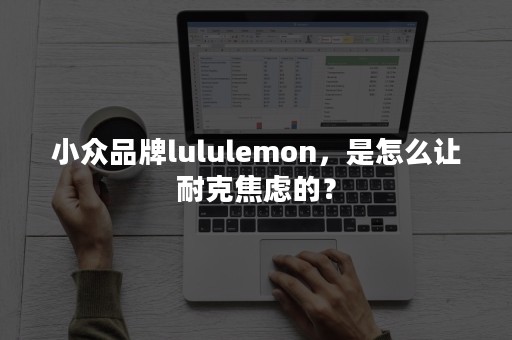 小众品牌lululemon，是怎么让耐克焦虑的？