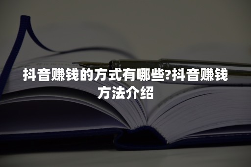 抖音赚钱的方式有哪些?抖音赚钱方法介绍