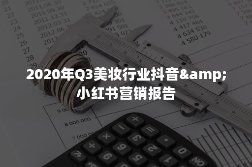 2020年Q3美妆行业抖音&小红书营销报告