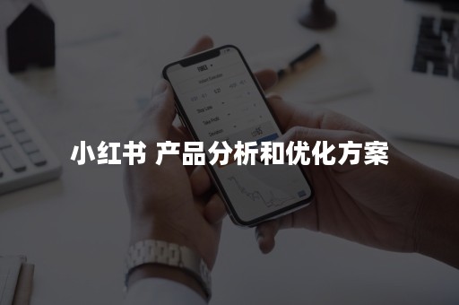 小红书 产品分析和优化方案