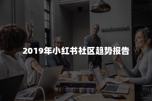 2019年小红书社区趋势报告