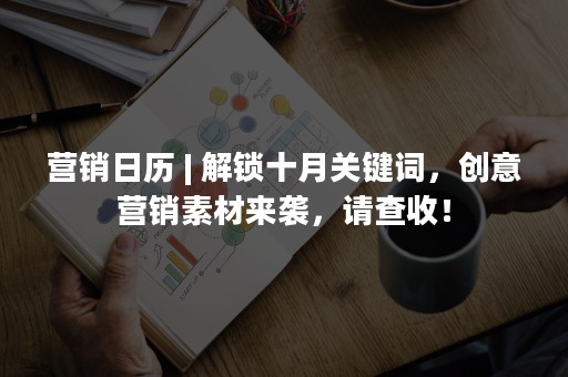 营销日历 | 解锁十月关键词，创意营销素材来袭，请查收！