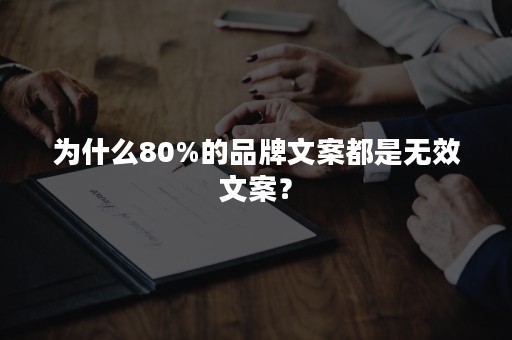 为什么80%的品牌文案都是无效文案？