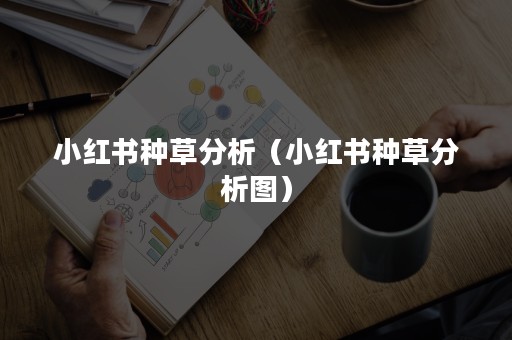 小红书种草分析（小红书种草分析图）