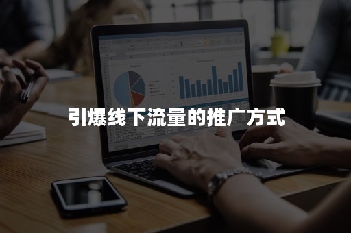 引爆线下流量的推广方式