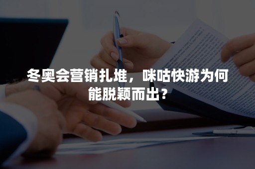 冬奥会营销扎堆，咪咕快游为何能脱颖而出？