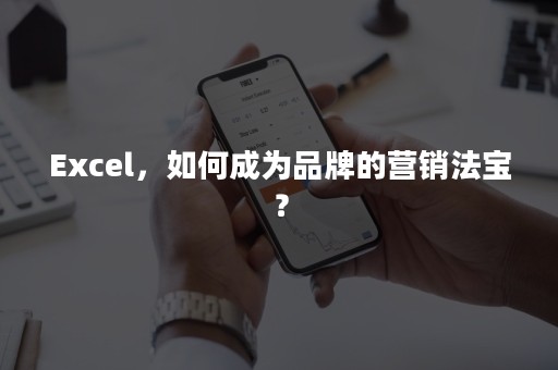 Excel，如何成为品牌的营销法宝？