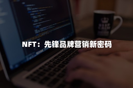 NFT：先锋品牌营销新密码