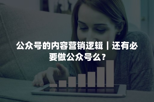 公众号的内容营销逻辑｜还有必要做公众号么？