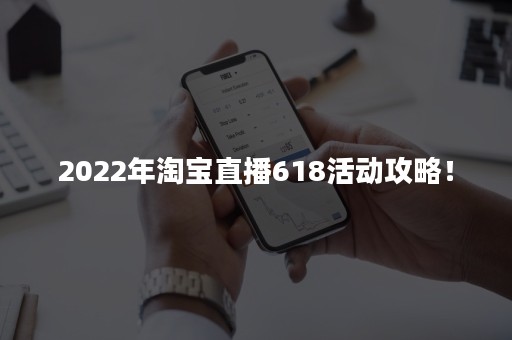 2022年淘宝直播618活动攻略！