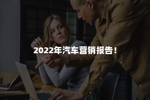 2022年汽车营销报告！