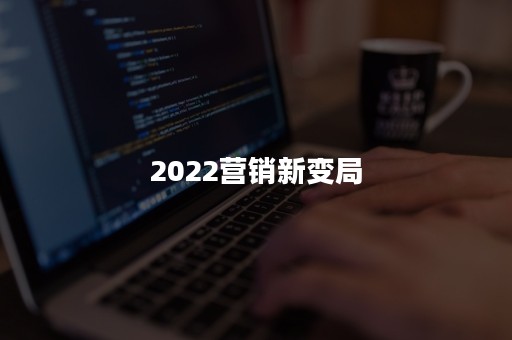 2022营销新变局