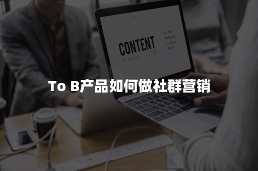 To B产品如何做社群营销