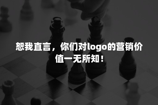 恕我直言，你们对logo的营销价值一无所知！